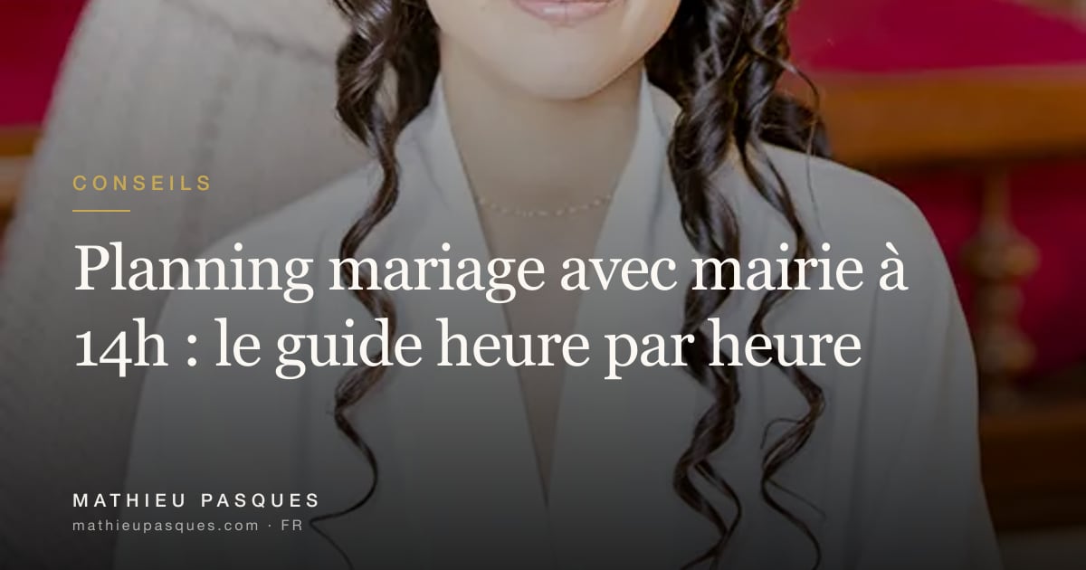 Planning Mariage Mairie 14h | Guide Heure par Heure — Photographe ...